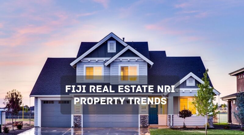 Fiji Real Estate NRI Property Trends