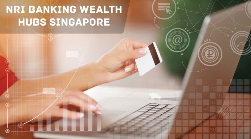NRI Banking Wealth Hubs Singapore