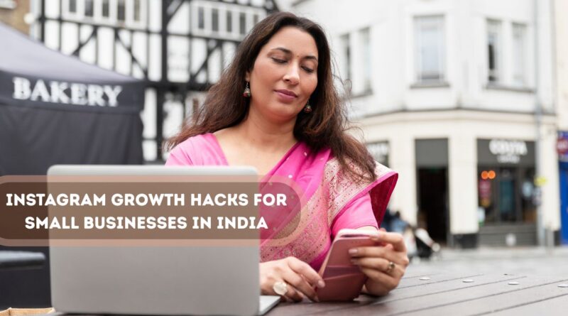 Instagram Growth Hacks for Small Businesses in India